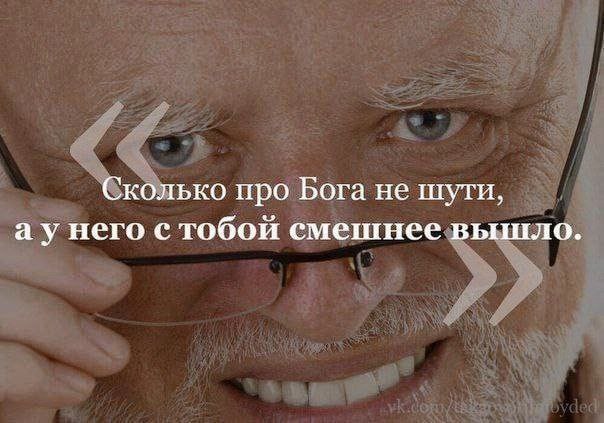 Сколько про Бога не шути, него с тобой смешнее вышло.