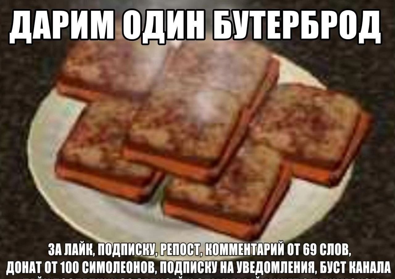 ДАРИМ ОДИН БУТЕРБРОД ДОНАТ 100 СИМОЛЕОНОВ, ПОДПИСКУ НА УВЕДОМЛЕНИЯ, БУСТ КАНАЛА ЗА ЛАЙК, ПОДПИСНУ, РЕПОСТ, КОММЕНТАРИЙ 69 СЛОВ.