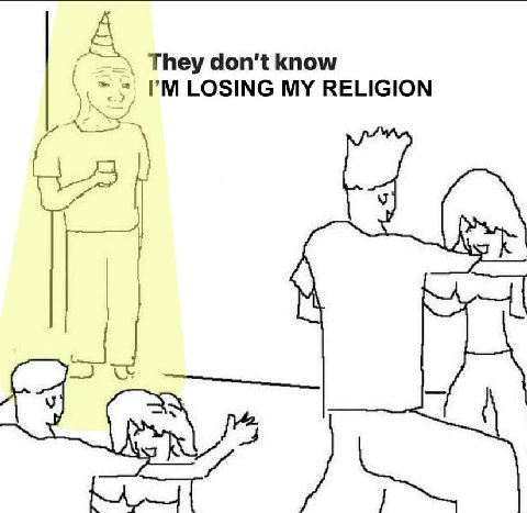 А They don't know LOSING MY RELIGION