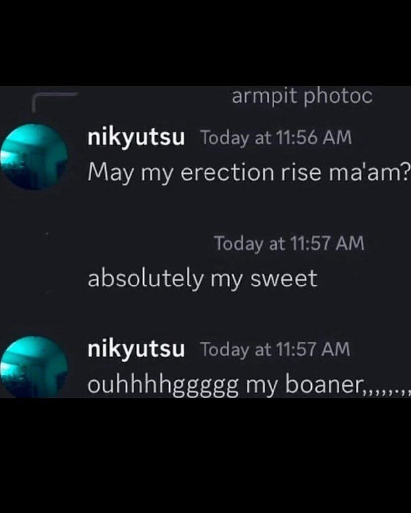 armpit photoc nikyutsu Today at 11:56 Мау my erection rise ma'am? Today at 11:57 absolutely my sweet nikyutsu Today at 11:57 ouhhhhggggg my boaner,,,,,.,,