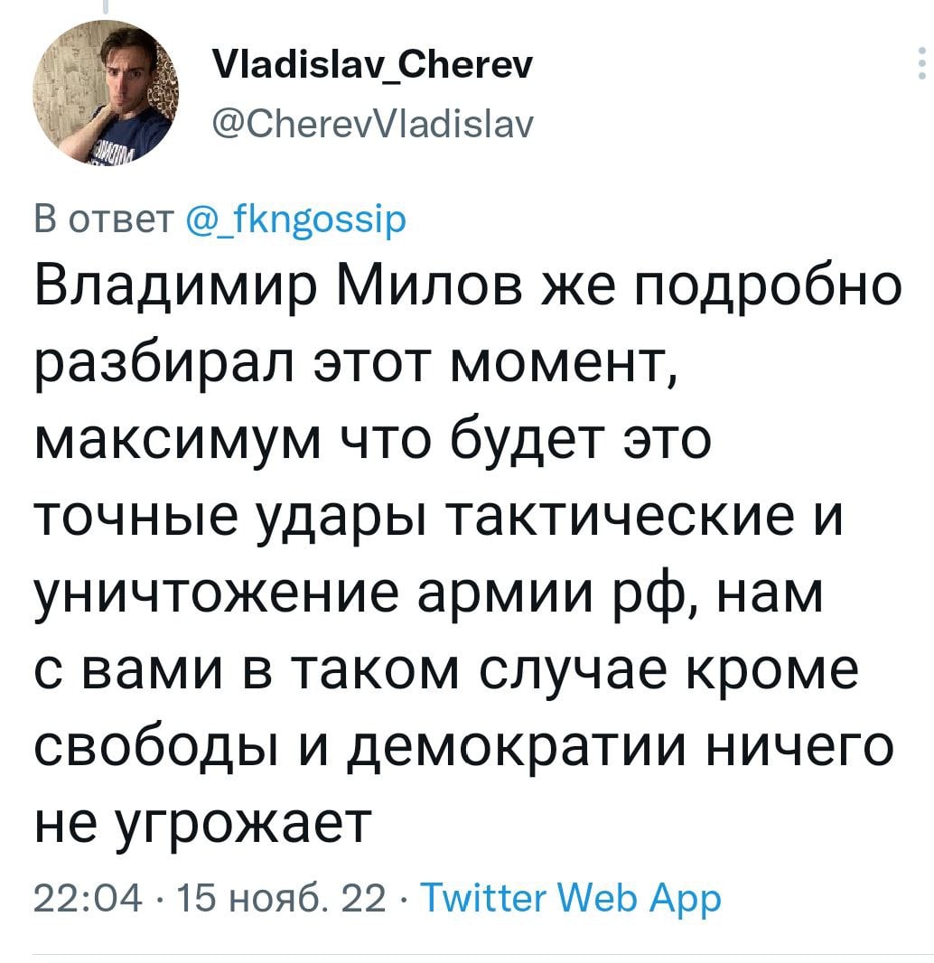 Viadislav_Cherev В ответ fkngossip Владимир Милов же подробно разбирал этот момент, максимум что будет это точные удары тактические и уничтожение армии нам с вами в таком случае кроме свободы и демокр