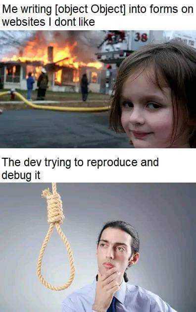 Me writing [object Object] into forms on dont like The dev trying to reproduce and debug it