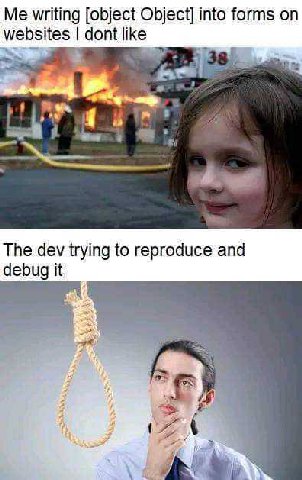 Me writing [object Object] into forms on dont like The dev trying to reproduce and debug it