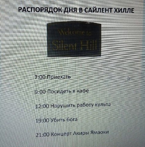 РАСПОРЯДОК ДНЯ В САЙЛЕНТ ХИЛЛЕ 9:00 12:00 Нарушить работу культа 19:00 Убить бога 21:00 Концерт Акиры Ямаоки