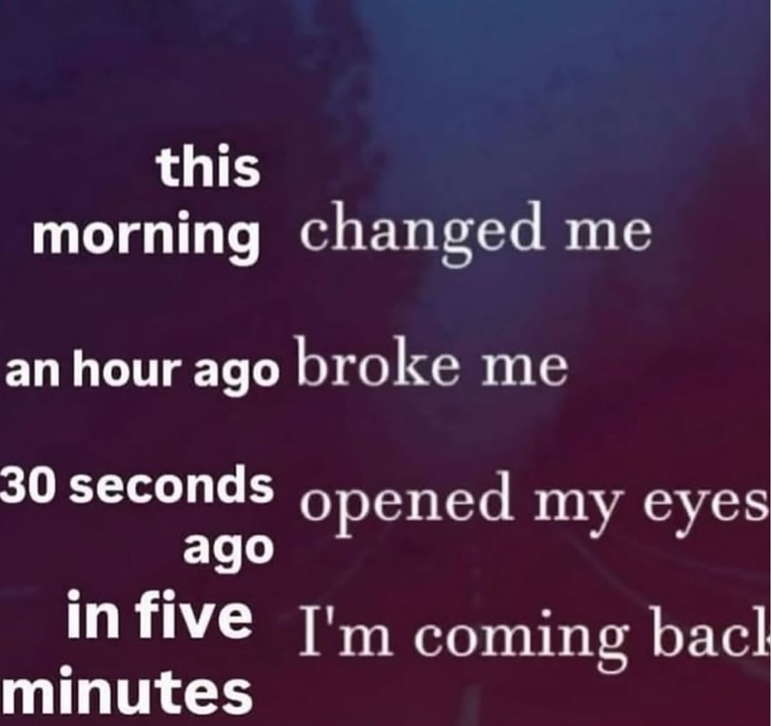 this morning changed me an hour ago broke me 30 seconds my eves ago infive coming рас} minutes