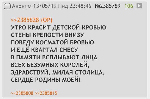 Аноним 13/05/19 Пнд 23:48:46 №2385789 106 >>2385628 УТРО КРАСИТ ДЕТСКОЙ КРОВЬЮ СТЕНЫ КРЕПОСТИ ВНИЗУ ПОВЕДУ КОСМАТОЙ БРОВЬЮ И ЕЩЁ КВАРТАЛ СНЕСУ В ПАМЯТИ ВСПЛЫВАЮТ ЛИЦА ВСЕХ БЕЗУМНЫХ КОРОЛЕЙ, ЗДРАВСТВУЙ