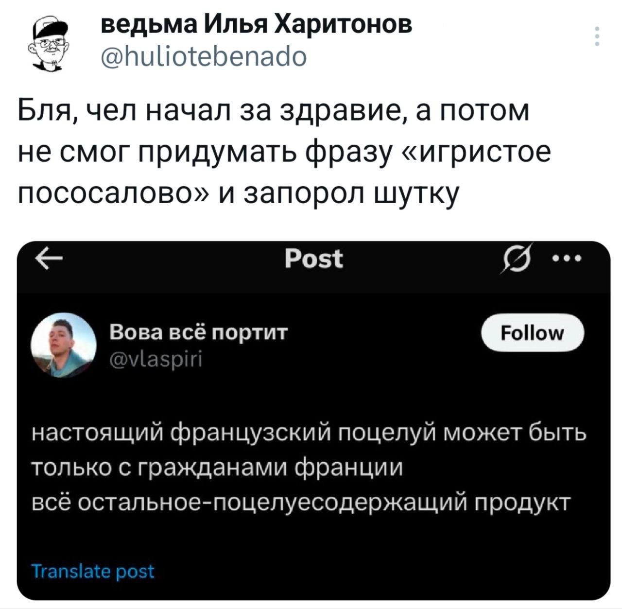 ведьма Илья Харитонов @huliotebenado Бля, чел начал за здравие, а потом не смог придумать фразу «игристое пососалово» и запорол шутку Post Вова всё портит настоящий французский поцелуй может быть толь