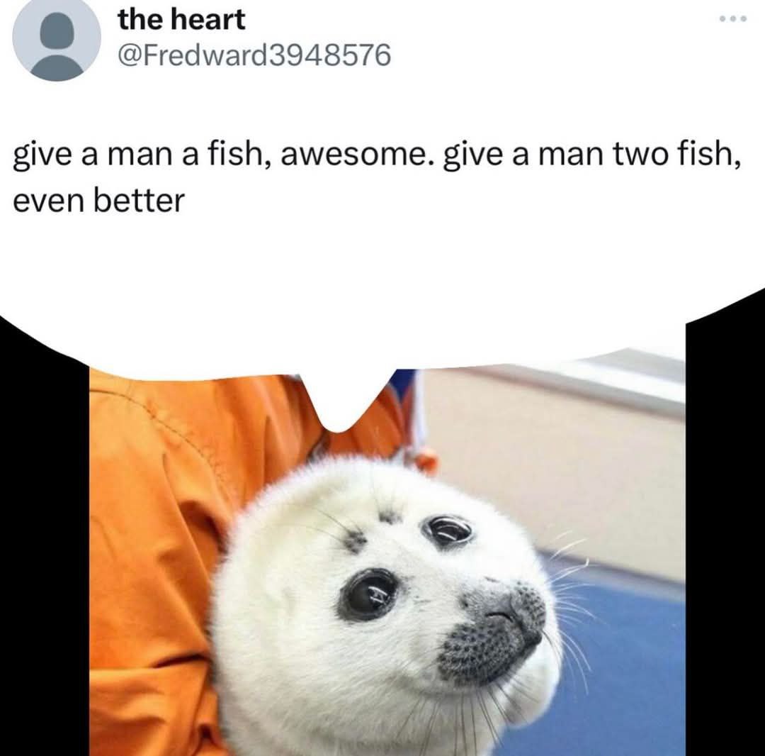 the heart give aman awesome. give a man two fish, even better