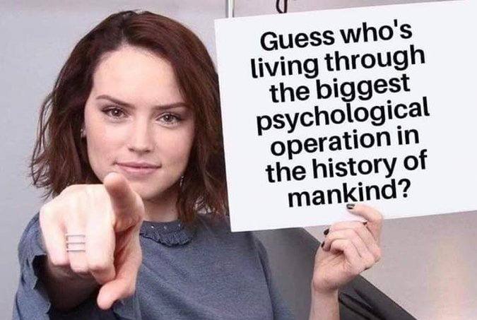 Guess who's living through the biggest psychological operation In 7 the history of mankind?