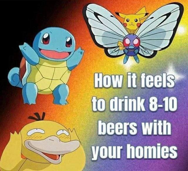 за we How it to drink 8-10 beers with your homies