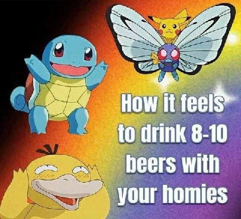 за we How it to drink 8-10 beers with your homies