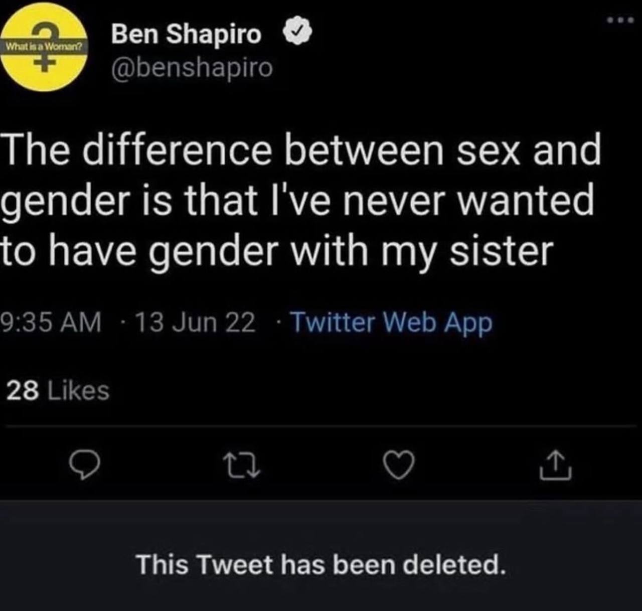 Веп @benshapiro The difference between sex and gender is that I've never wanted to have gender with my sister 9:35 -13 Twitter Web App 28 Likes о This Tweet has been deleted.