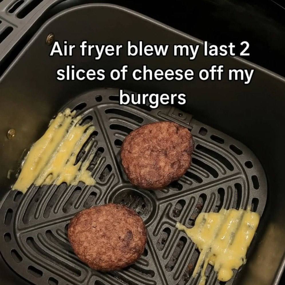 Air fryer blew my last 2 slices of cheese off my burgers