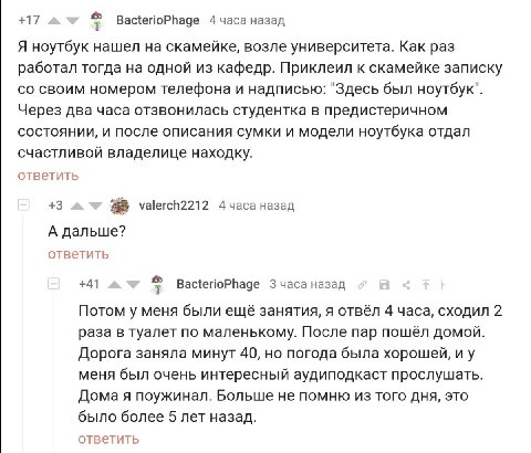 +17 BacterioPhage назад Я ноутбук нашел на скамейке, возле университета. Как раз работал тогда на одной из кафедр. Приклеил к скамейке записку своим номером телефона и надписью: "Здесь был ноутбук". Ч