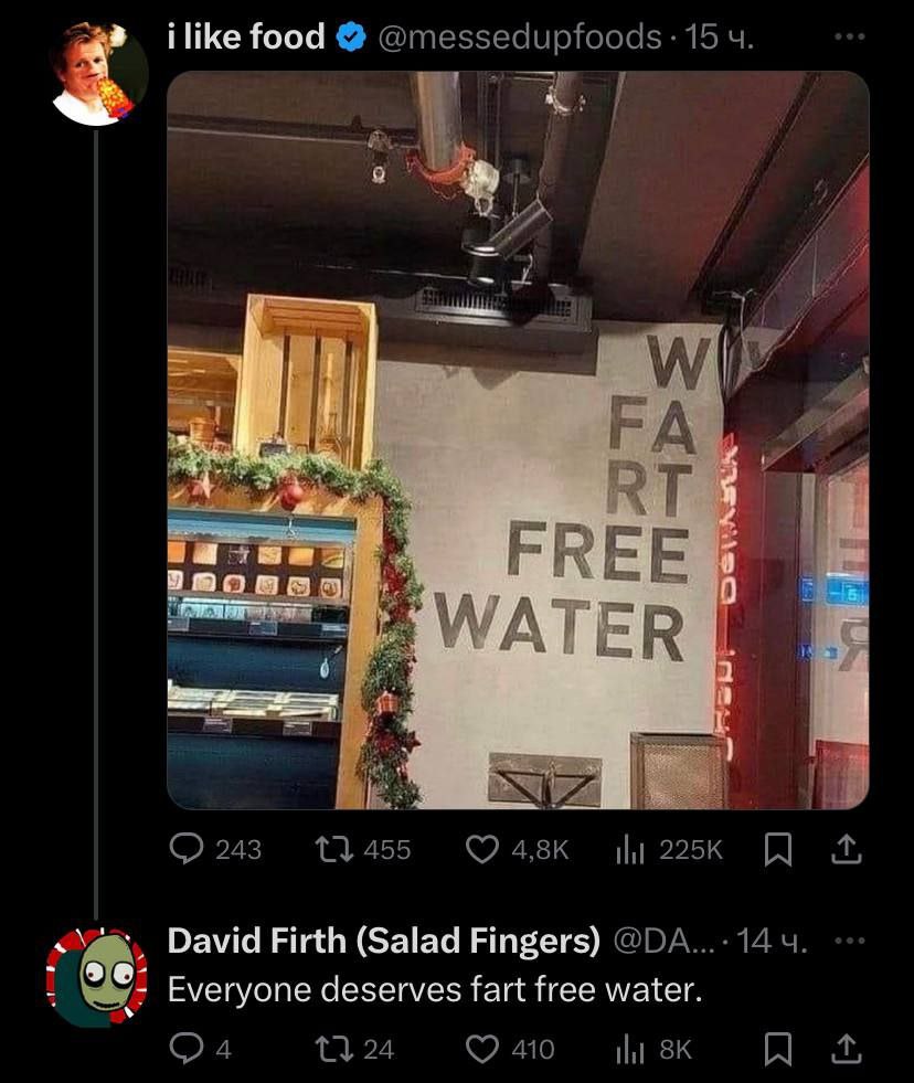 ilike food @messedupfoods 15 i А David Firth (Salad Fingers) Everyone deserves fart free water. 24 410