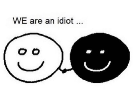 WE are idiot