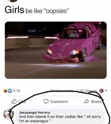 be like “oopsies” $1 Comment А» Share Jesusangel Herrera And then blame it on their zodiac like sorry an asparagus
