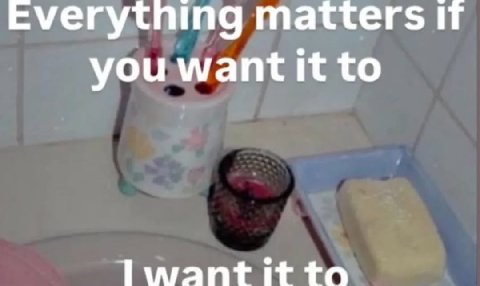 Everytning matters IT you want it to it to