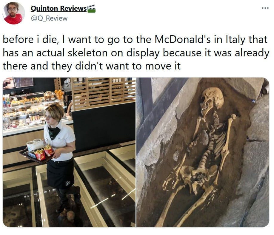 Quinton Reviews Review before i die, want to to the McDonald's in Italy that has an actual skeleton on display because it was already and they want to move it {4