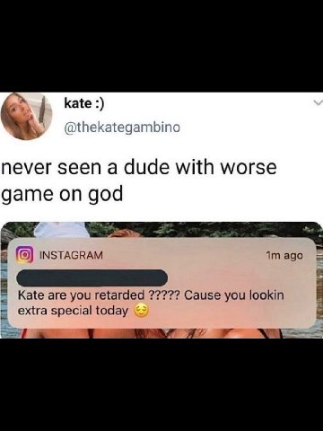 kate @thekategambino never seen a dude with worse game on god INSTAGRAM Imago Kate are you retarded Cause you lookin extra special today