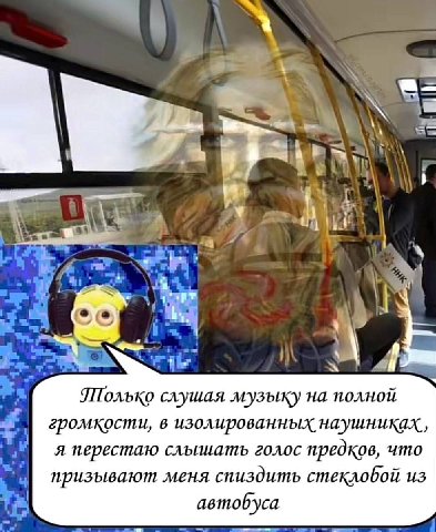 i Только слушая музыку на полной громкости, в изолированных наушниках, я перестаю голос предков, что призывают меня спиздить стеклобой из автобуса