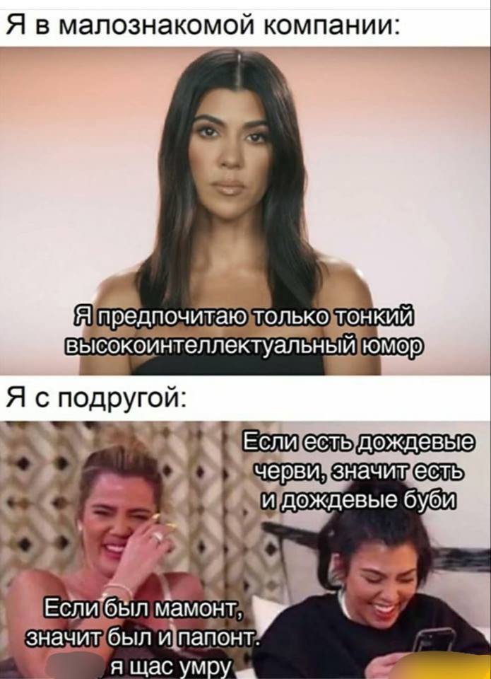 Я в малознакомой компании: Я предпочитаю\только\тонкий высокоинтеллектуальный юмор Я с подругой: буби мамонт; у Ипапонт: я щас умр