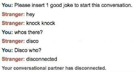You: Please insert 1 good joke to start this conversation. Stranger: hey Stranger: knock knock You: whos there? Stranger: disco You: Disco who? Stranger: disconnected Your conversational partner has d