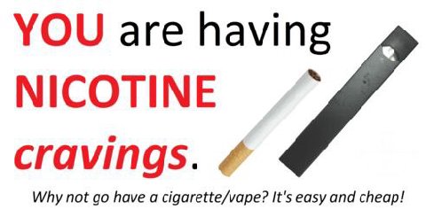 YOU are having NICOTINE cravings. Why not have a cigarette/vape? It's easy and cheap!