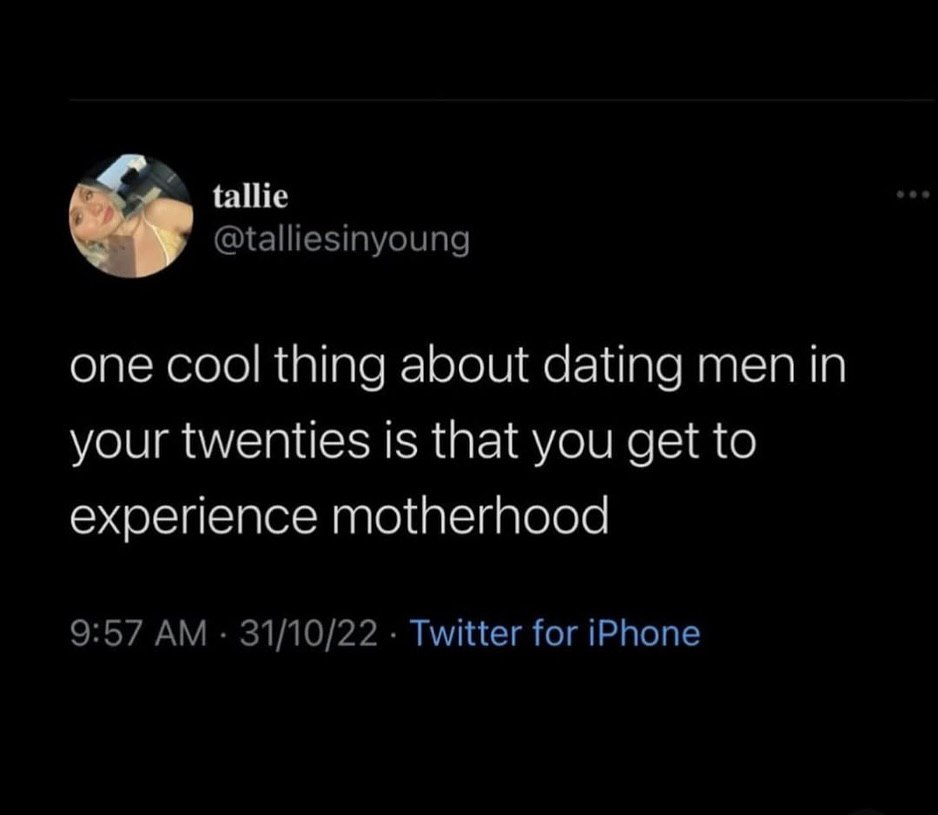 @talliesinyoung one cool thing about dating men in your twenties is that you get to experience motherhood 9:57 31/10/22 Twitter for iPhone