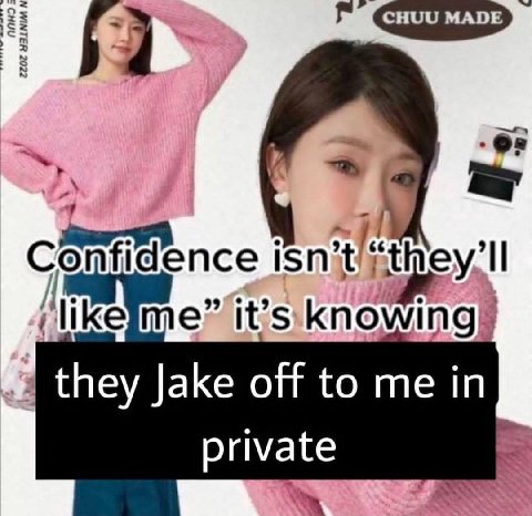 Confidence isn it’s knowing) they Jake off to me in private