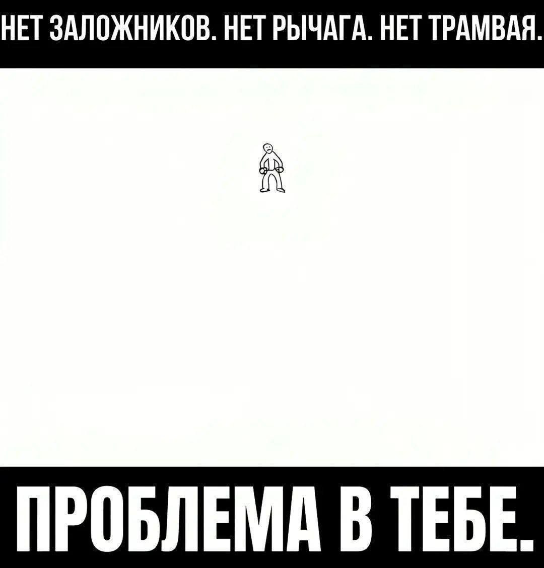 НЕТ ЗАЛОЖНИКОВ. HET РЫЧАГА. НЕТ ТРАМВАЯ. ПРОБЛЕМА В ТЕБЕ.
