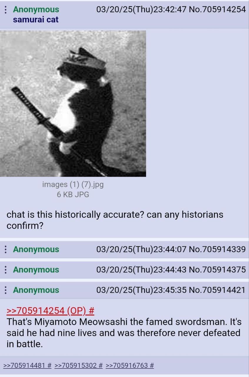 Anonymous 03/20/25(Thu)23:42:47 No.705914254 samurai cat 2 images (1) (7).jpg 6 JPG chat is this historically accurate? can any historians confirm? Anonymous 03/20/25(Thu)23:44:07 No.705914339 Anonymo
