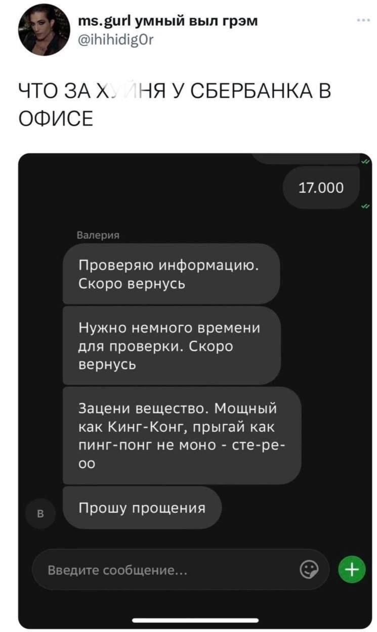 умный выл грэм @ihihidigOr ЧТО ЗАХ. НЯУ СБЕРБАНКА В ОФИСЕ 17.000 Проверяю информацию. Скоро вернусь Нужно немного времени для проверки. Скоро вернусь Зацени вещество. Мощный как Кинг-Конг, прыгай как 