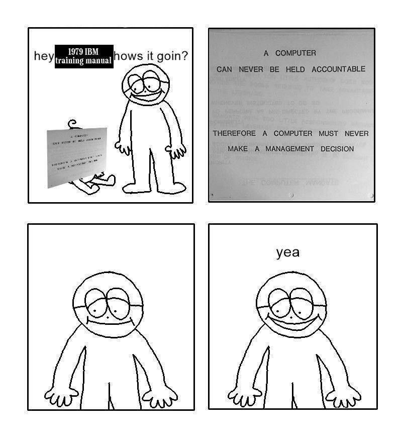 А COMPUTER hey ows it goin? САМ NEVER BE HELD ACCOUNTABLE THEREFORE A COMPUTER MUST NEVER MAKE A MANAGEMENT DECISION