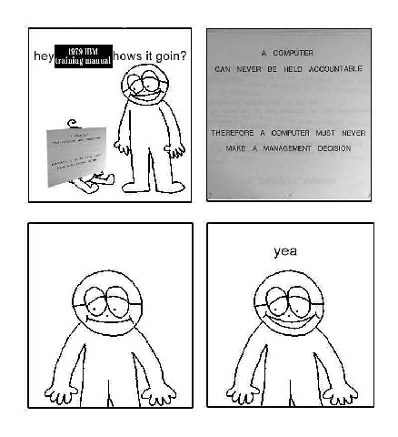 А COMPUTER hey ows it goin? САМ NEVER BE HELD ACCOUNTABLE THEREFORE A COMPUTER MUST NEVER MAKE A MANAGEMENT DECISION