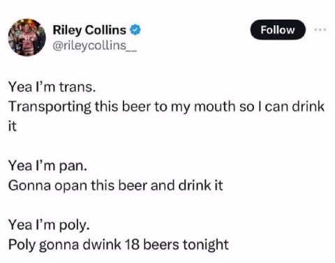 Riley Collins Yea trans. Transporting this beer to my mouth so can drink it Yea pan. Gonna opan this beer and drink it Yea poly. Poly gonna dwink 18 beers tonight