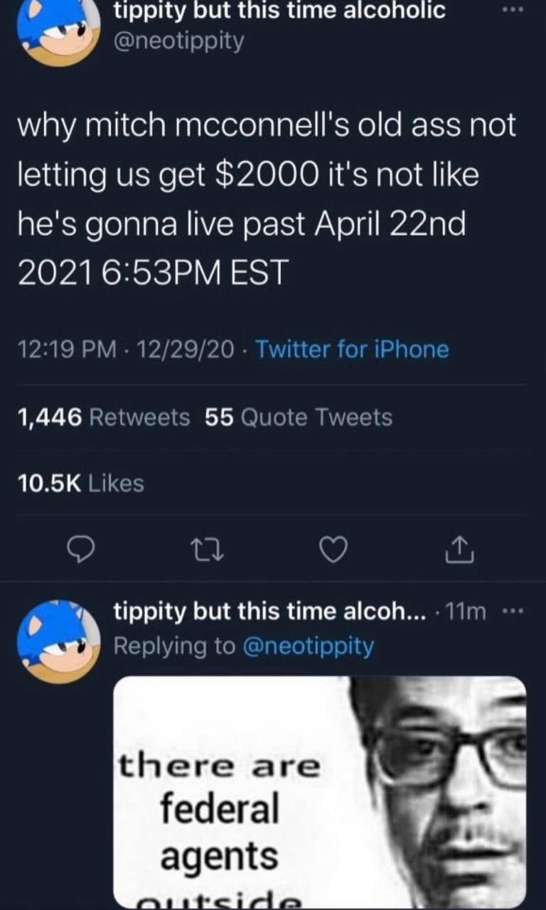 tippity but this time why mitch mcconnell's old ass not letting get $2000 it's not like he's gonna live past April EST 1,446 55 10.5К tippity but this time а[сон... there are federal agents