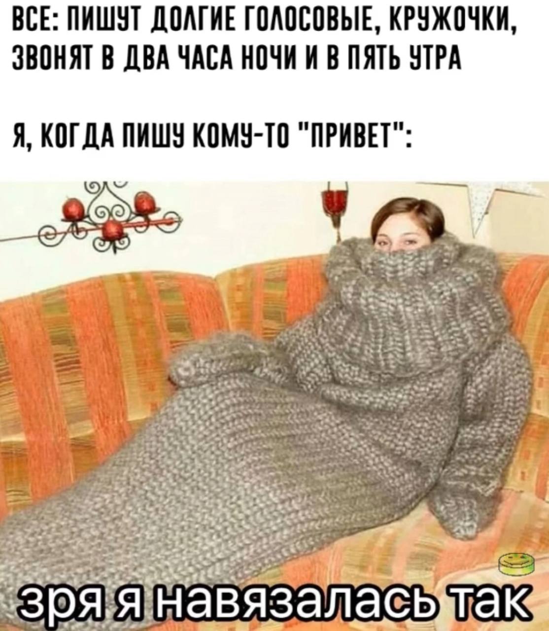 ВСЕ: ПИШУТ ДОЛГИЕ ГОЛОСОВЫЕ, КРУЖОЧКИ ЗВОНЯТ В ДВА ЧАСА НОЧИ И В ПЯТЬ УТРА Я, КОГДА ПИШУ КОМУ-ТО "ПРИВЕТ" так