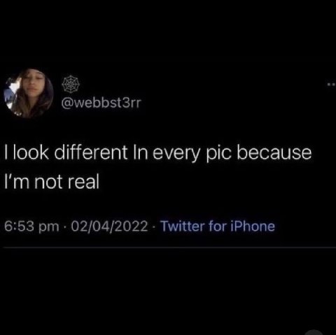 9 @webbst3rr look different In every pic because not real 6:53 02/04/2022 Twitter for iPhone