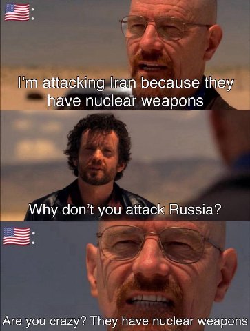 attacking гал because they have nuclear weapons Why don’t you attack Russia? Are you crazy? They have nuclear weapons