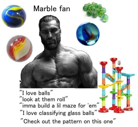 Marble fan a a love balls” look at them roll imma build а lil maze for love classifying glass balls” “Check out the pattern this опе”