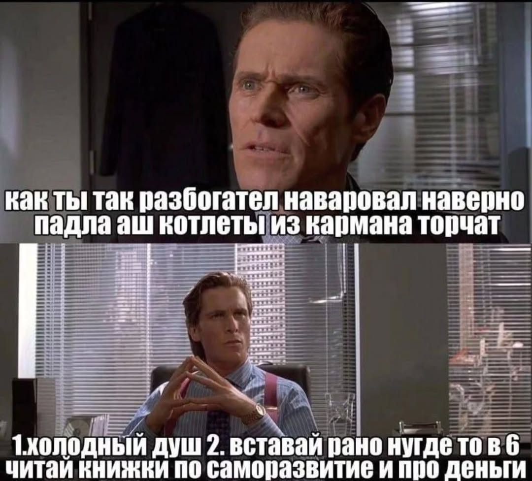 как ты так разбогател наваровал наверно падла котлеты из кармана торчат 1холодный душ 2. вставай рано нугдетовб читай книжки по саморазвитие и про деньги