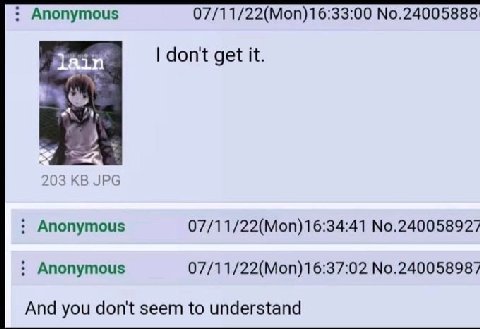 Anonymous don't get it. 203 JPG Anonymous 07/11/22(Mon)16:34:41 No.240058927 Anonymous 07/11/22(Mon)16:37:02 No.240058987 And you don't seem to understand