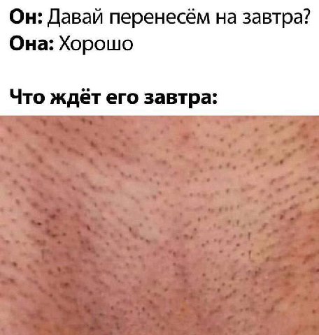 Он: Давай перенесём на завтра? Она: Хорошо Что ждёт его завтра: