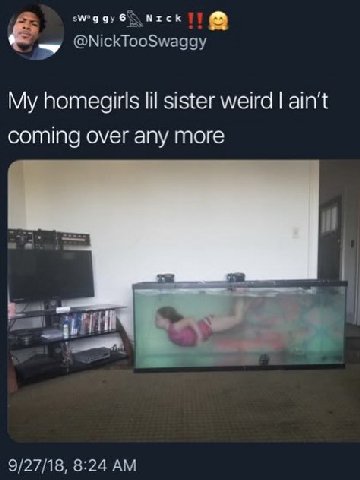 Мтск @NickTooSwaggy homegirls lil sister weird ain't coming over any more 9/27/18, 8:24