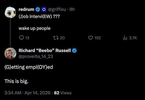 гедгит (J)ob Intervi(EW) wake up people {320 152 Richard “Beebo” Russell @proverbs 14_23 (G)etting empl(OY)ed This is big. 3:34 Apr 14, 2026 82 Views