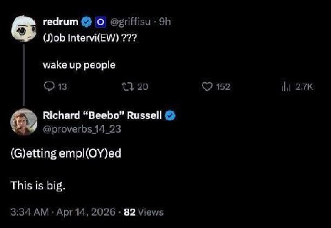 гедгит (J)ob Intervi(EW) wake up people {320 152 Richard “Beebo” Russell @proverbs 14_23 (G)etting empl(OY)ed This is big. 3:34 Apr 14, 2026 82 Views