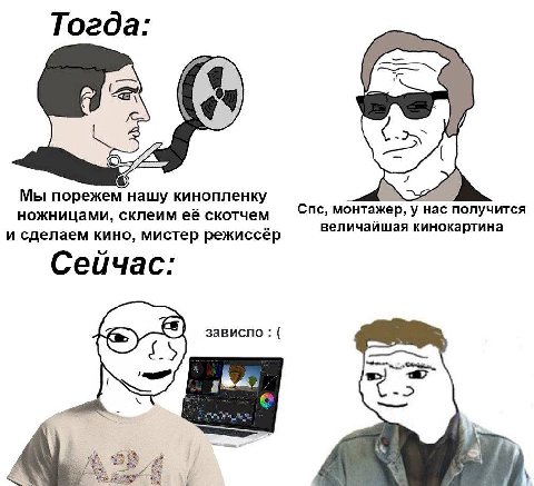 Тогда: 7-7. Мы порежем нашу кинопленку Спс, монтажер, у нае получится ножницами, склеим её скотчем величайшая кинокартина и сделаем кино, мистер режиссёр Сейчас: зависло Be 4