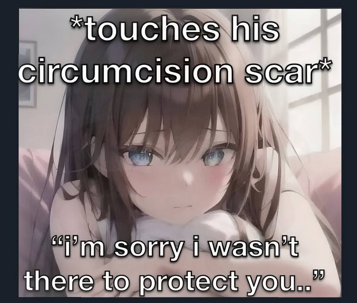*touches his circumcision у] sorry wasn there to protect you