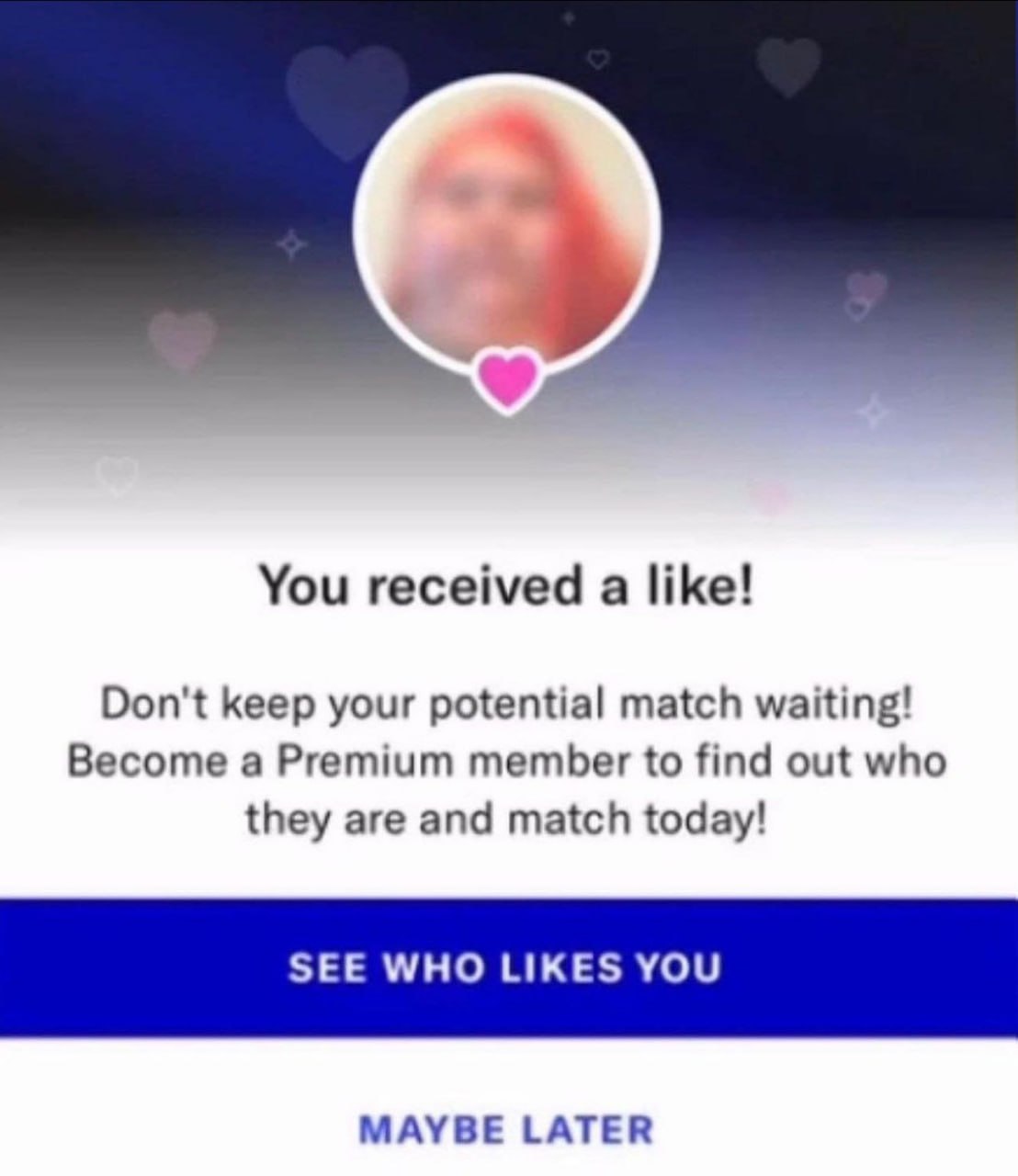 You received a like! Don't keep your potential match waiting! Become a Premium member to find out who they are and match today! SEE WHO LIKES YOU MAYBE LATER